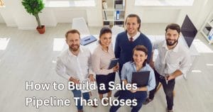 how to build a sales pipeline that closes